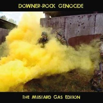 Downer-Rock Genocide , The Mustard Gas Edition